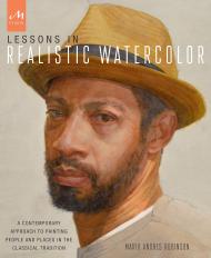 Lessons in Realistic Watercolor: A Contemporary Approach до Painting People and Places in the Classical Tradition Mario Andres Robinson
