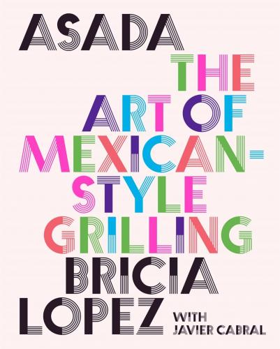 книга Asada: The Art of Mexican-Style Grilling, автор: Bricia Lopez and Javier Cabral