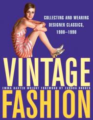 Vintage Fashion: Collecting and Wearing Designer Classics, 1900-1990 Emma Baxter Wright