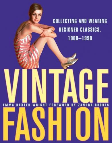обложка книги Vintage Fashion: Collecting and Wearing Designer Classics, 1900-1990 книга Vintage Fashion: Collecting and Wearing Designer Classics, 1900-1990, автор: Emma Baxter Wright
