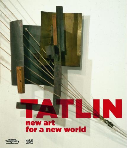 обложка книги Tatlin: New Art for a New World книга Tatlin: New Art for a New World, автор: Simon Baier, Basel Tinguely Museum
