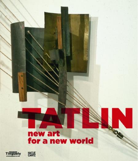 обложка книги Tatlin: New Art for a New World книга Tatlin: New Art for a New World, автор: Simon Baier, Basel Tinguely Museum
