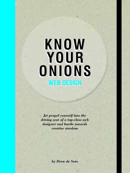 книга Know Your Onions - Веб-дизайн: Jet Propel Yourself в Driving Seat of Top-Class Web Designer і Hurtle towards Creative Stardom, автор: Drew de Soto