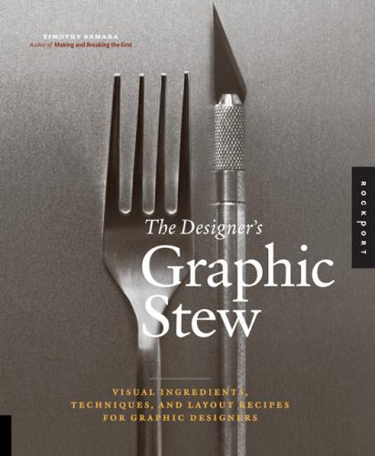 обложка книги The Designer's Graphic Stew. Visual Ingredients, Techniques, and Layout Recipes for Graphic Designers книга The Designer's Graphic Stew. Visual Ingredients, Techniques, and Layout Recipes for Graphic Designers, автор: Timothy Samara