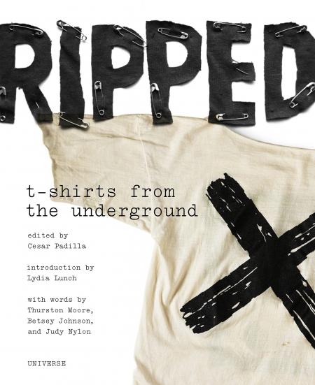 обложка книги Ripped: T-Shirts from the Underground книга Ripped: T-Shirts from the Underground, автор: Written by Cesar Padilla, Introduction by Lydia Lunch, Contribution by Betsey Johnson and Will Oldham
