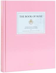 The Book of Rose: The Provençal Vineyard That Revolutionized Rosé , автор: Lindsey Tramuta, Martin Bruno