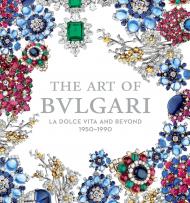 The Art of Bvlgari. La Dolce Vita and Beyond, 1950-1990 Martin Chapman, Amanda Triossi