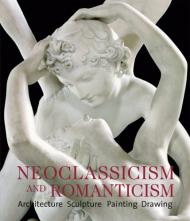 Неокласичність і романтичність: архітектура - скульптура - нанесення - написи 1750-1848 Rolf Toman (Editor)