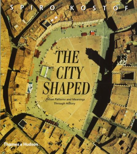 книга The City Shaped - Urban Patterns and Meanings Через History, автор: Spiro Kostof