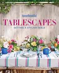 House Beautiful Tablescapes: Fresh Ideas for Setting a Stylish Table, автор: Lisa Cregan