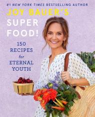 Joy Bauer's Superfood!: 150 Recipes for Eternal Youth, автор: Joy Bauer