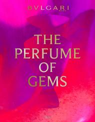 Bulgari: The Perfume of Gems Edited by Simone Marchetti, Text by Renato Bruni and Brian Eno and Chiara Gamberale and Annick Le Guerer