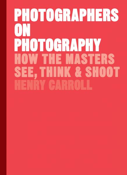 обложка книги Photographers on Photography: How the Masters See, Think and Shoot книга Photographers on Photography: How the Masters See, Think and Shoot, автор: Henry Carroll