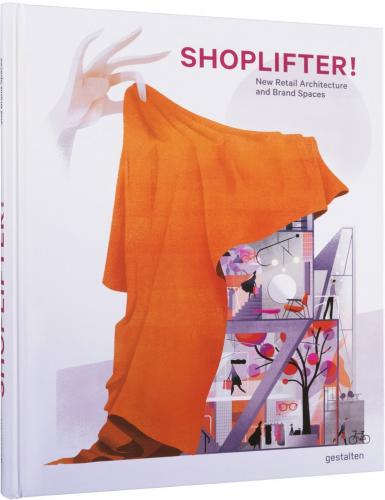 обложка книги Shoplifter! New Retail Architecture and Brand Spaces книга Shoplifter! New Retail Architecture and Brand Spaces, автор: