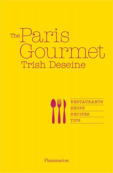 обложка книги The Paris Gourmet: Restaurants Shops Recipes Tips книга The Paris Gourmet: Restaurants Shops Recipes Tips, автор: Written by Trish Deseine, Photographed by Christian Sarramon