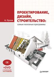 Проектування, дизайн, будівництво: найкорисніші програми (+DVD з корисними програмами) Орлов Андрей