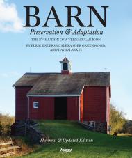 Barn: Preservation and Adaptation, The Evolution of a Vernacular Icon Alexander Greenwood, Elric Endersby, David Larkin, Photographs by Paul Rocheleau