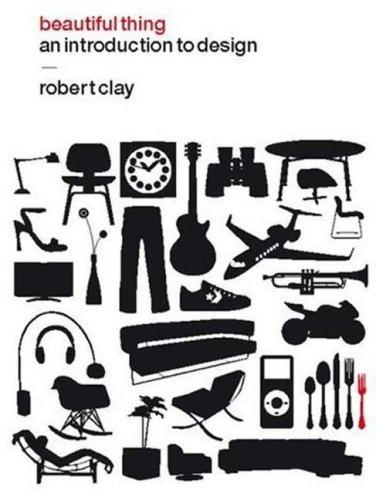 обложка книги Beautiful Thing: An Introduction to Design книга Beautiful Thing: An Introduction to Design, автор: Robert Clay