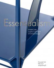 Essensualism: Shang Xia and the Craft Spirit of Chinese Design, автор: Charlotte Fiell Jiang Qiong er Peter Fiell