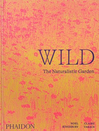 книга Wild: The Naturalistic Garden, автор: Noel Kingsbury, Claire Takacs
