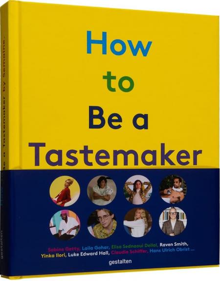 книга How to be a Tastemaker: The Origins of Style: Poppy Jamie, Raven Smith, Hans Ulrich Obrist, Luke Edward Hall, Claudia Schiffer, Susan Miller and more, автор: gestalten & Semaine