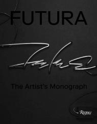 Futura: The Artist's Monograph Author Futura, Contributions by Virgil Abloh and Agnès b and Jeffrey Dietch and Takashi Murakami