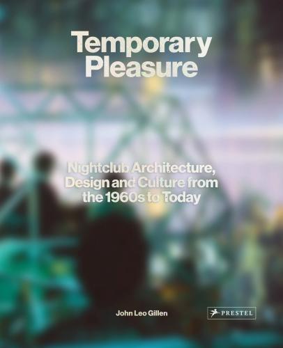 книга Temporary Pleasure: Nightclub Architecture, Design and Culture from the 1960s to Today, автор: John Leo Gillen