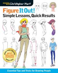 Figure It Out! Simple Lessons, Quick Results: Essential Tips and Tricks for Drawing People, автор: Christopher Hart