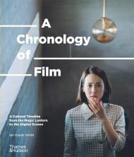 A Chronology of Film: A Cultural Timeline від Magic Lantern to Digital Screen Ian Haydn Smith