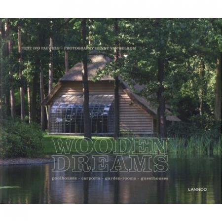 книга Wooden Dreams: Poolhouses, Carports. Garden Rooms, Guesthouses, автор: Ivo Pauwels , Henny van Belkom