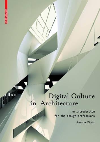 книга Digital Culture in Architecture: An Introduction for the Design Professions, автор: Antoine Picon
