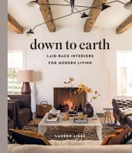 Down to Earth: Laid-back Interiors for Modern Living, автор: Lauren Liess