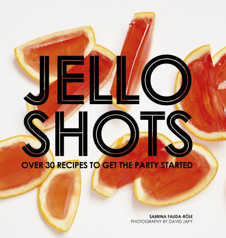 книга Jello Shots: Over 30 recipes to get the party started, автор: Sabrina Fauda-Rôle