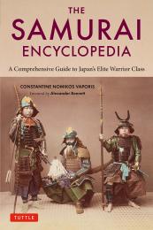 Samurai Encyclopedia: A Comprehensive Guide to Japan's Elite Warrior Class Constantine Nomikos Vaporis, Alexander Bennett