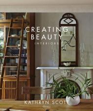Creating Beauty: Interiors Written by Kathryn Scott, Photographed by William Abranowicz