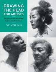 Drawing the Head for Artists: Techniques for Mastering Expressive Portraiture, автор: Oliver Sin