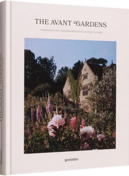 книга The Avant Gardens: Visionaries and Gardens Beyond Wild Expectations, автор:  gestalten & John Tebbs