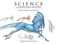 Science of Creature Design: Understanding Animal Anatomy, автор: Terryl Whitlatch