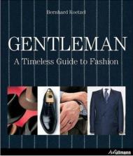 Gentleman: A Timeless Guide to Fashion Bernhard Roetzel