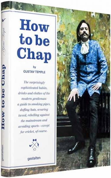 книга How To Be Chap. Помітно Sophisticated Habits, Drinks and Clothes of the Modern Gentleman, автор: Gustav Temple, Robert Klanten