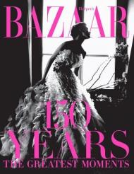 Harper's Bazaar: 150 Years: The Greatest Moments Glenda Bailey
