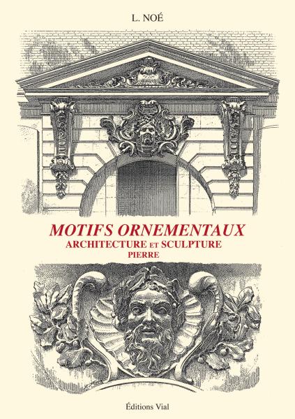 книга Motifs ornementaux: Architecture et sculpture. Volume 2 pierre, автор: L. Noe