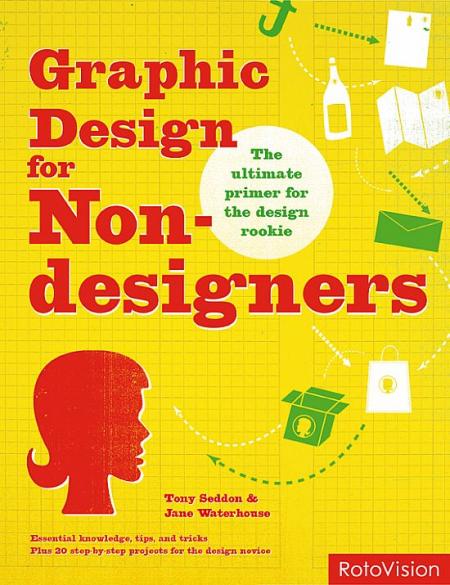 книга Graphic Design for Non-designers: ultimate primer for design rookie, автор: Tony Seddon, Jane Waterhouse