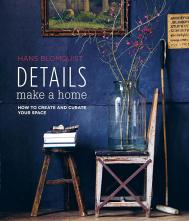Details Make a Home: How to create and curate your space Hans Blomquist