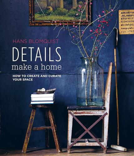 книга Details Make a Home: How to create and curate your space, автор: Hans Blomquist