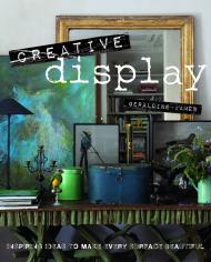 Creative Display: Inspiring Ideas to Make Every Surface Beautiful Geraldine James