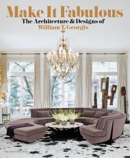 Make it Fabulous: The Architecture and Designs of William T. Georgis William T. Georgis, Donald Albrecht, Natalie Shivers