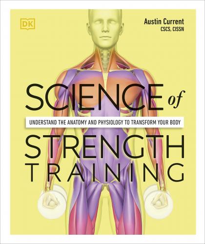 книга Science of Strength Training: Залишається анатомія і Психологія до Transform Your Body, автор: Austin Current