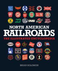 North American Railroads: The Illustrated Encyclopedia Brian Solomon