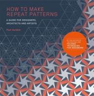 How to Make Repeat Patterns: A Guide for Designers, Architects and Artists, автор: Paul Jackson